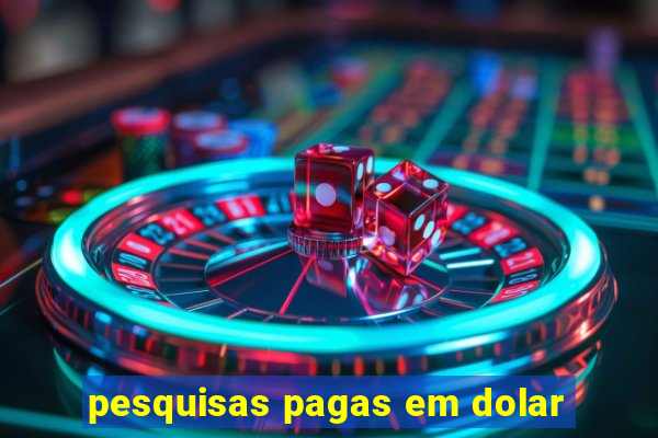 pesquisas pagas em dolar